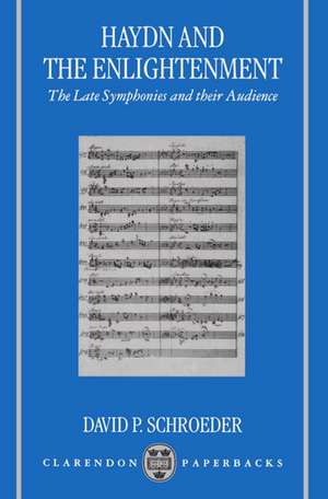 Haydn and the Enlightenment: The Late Symphonies and their Audience de David P. Schroeder