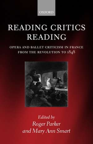 Reading Critics Reading: Opera and Ballet Criticism in France from the Revolution to 1848 de Roger Parker