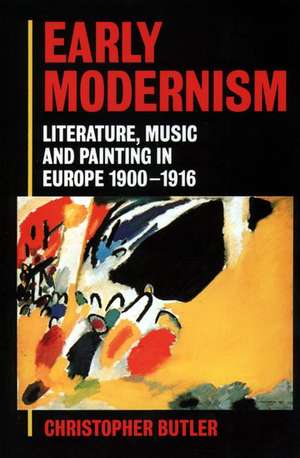 Early Modernism: Literature, Music, and Painting in Europe 1900-1916 de Christopher Butler