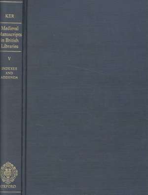 Medieval Manuscripts in British Libraries: Volume V: Indexes and Addenda de Neil Ker