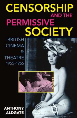 Censorship and the Permissive Society: British Cinema and Theatre, 1955-1965 de Anthony Aldgate