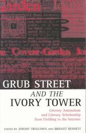 Grub Street and the Ivory Tower: Literary Journalism and Literary Scholarship from Fielding to the Internet de Bridget Bennett