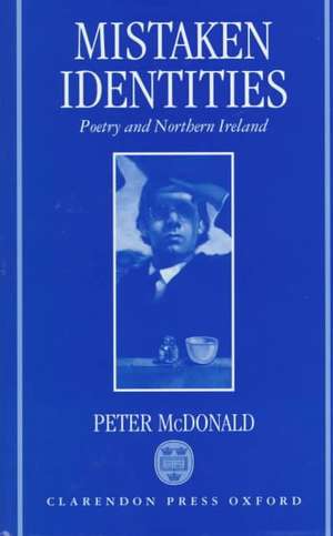 Mistaken Identities: Poetry and Northern Ireland de Peter McDonald