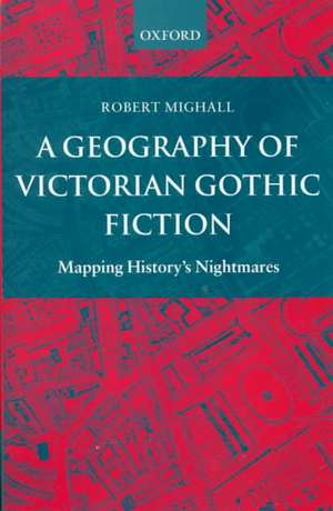 A Geography of Victorian Gothic Fiction: Mapping History's Nightmares de Robert Mighall