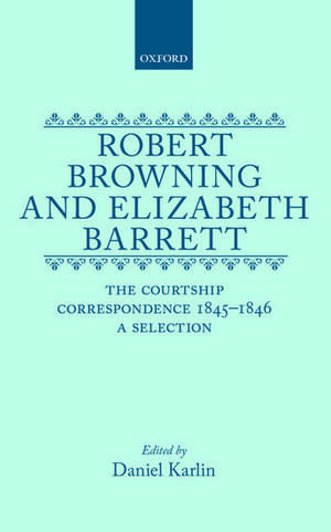 Robert Browning and Elizabeth Barrett: The Courtship Correspondence, 1845-1846. A Selection de Daniel Karlin