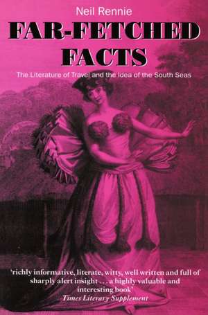 Far-Fetched Facts: The Literature of Travel and the Idea of the South Seas de Neil Rennie