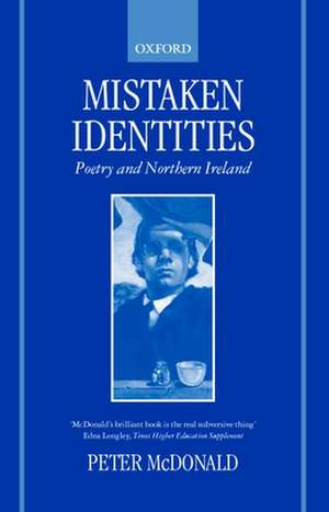 Mistaken Identities: Poetry and Northern Ireland de Peter McDonald