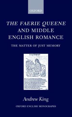 The Faerie Queene and Middle English Romance: The Matter of Just Memory de Andrew King