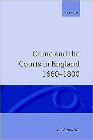 Crime and the Courts in England 1660-1800 de J. M. Beattie