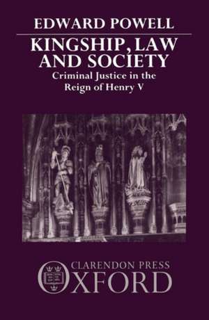 Kingship, Law, and Society: Criminal Justice in the Reign of Henry V de Edward Powell