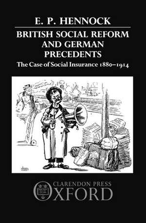 British Social Reform and German Precedents: The Case of Social Insurance 1880-1914 de E. P. Hennock