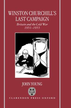 Winston Churchill's Last Campaign: Britain and the Cold War 1951-1955 de John W. Young