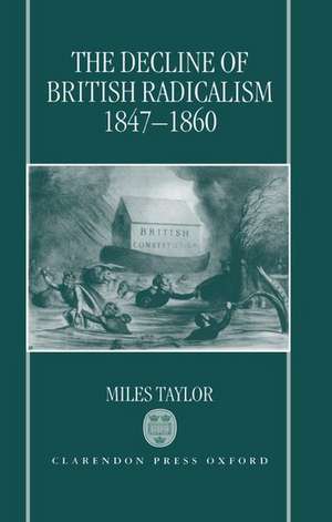 The Decline of British Radicalism, 1847-1860 de Miles Taylor