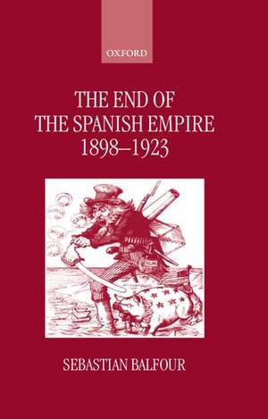 The End of the Spanish Empire, 1898-1923 de Sebastian Balfour