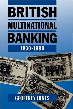 British Multinational Banking, 1830-1990 de Geoffrey Jones