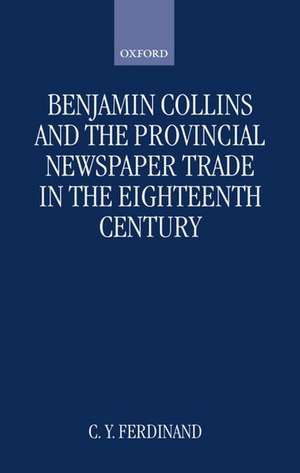 Benjamin Collins and the Provincial Newspaper Trade in the Eighteenth Century de C. Y. Ferdinand