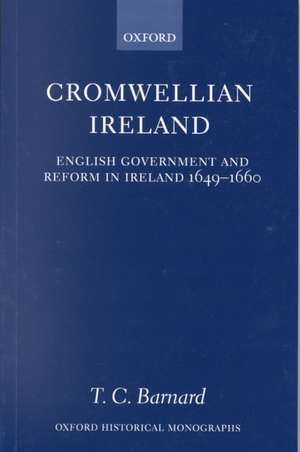 Cromwellian Ireland: English Government and Reform in Ireland 1649-1660 de T. C. Barnard