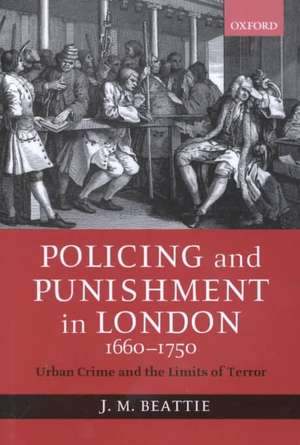 Policing and Punishment in London 1660-1750: Urban Crime and the Limits of Terror de J. M. Beattie