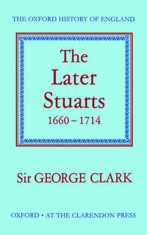 The Later Stuarts 1660-1714 de G. N. Clark