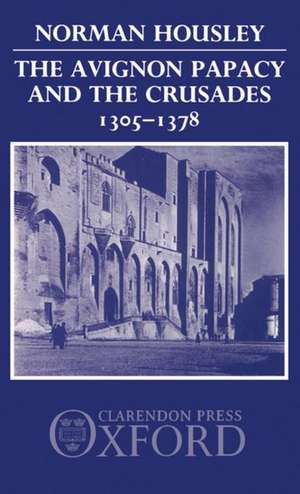 The Avignon Papacy and the Crusades, 1305-1378 de Norman Housley