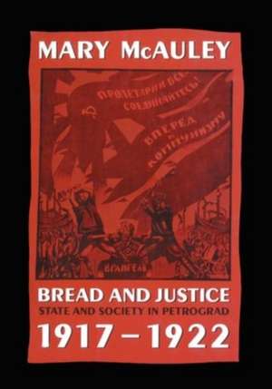 Bread and Justice: State and Society in Petrograd 1917-1922 de Mary McAuley