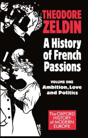 A History of French Passions: Volume 1: Ambition, Love, and Politics de Theodore Zeldin