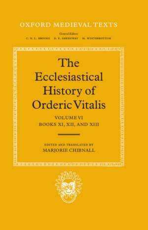 The Ecclesiastical History of Orderic Vitalis: Volume VI: Books XI, XII, & XIII de Orderic Vitalis