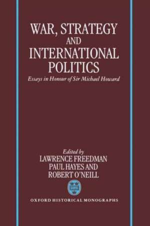 War, Strategy, and International Politics: Essays in Honour of Sir Michael Howard de Lawrence Freedman