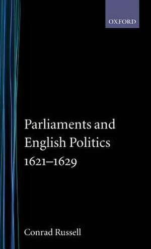 Parliaments and English Politics1621-1629 de Conrad Russell