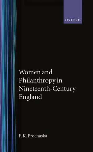 Women and Philanthropy in Nineteenth-Century England de F. K. Prochaska