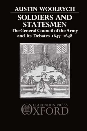 Soldiers and Statesmen: The General Council of the Army and its Debates 1647-1648 de Austin Woolrych