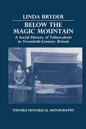 Below the Magic Mountain: A Social History of Tuberculosis in Twentieth-Century Britain de Linda Bryder