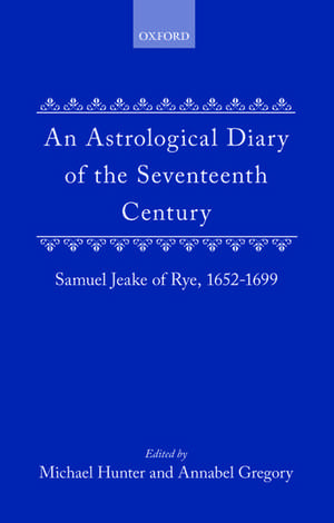 An Astrological Diary of the Seventeenth Century: Samuel Jeake of Rye, 1652-1699 de Michael Hunter