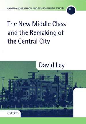 The New Middle Class and the Remaking of the Central City de David Ley