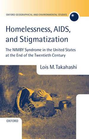 Homelessness, AIDS, and Stigmatization: The NIMBY Syndrome in the United States at the End of the Twentieth Century de Lois M. Takahashi