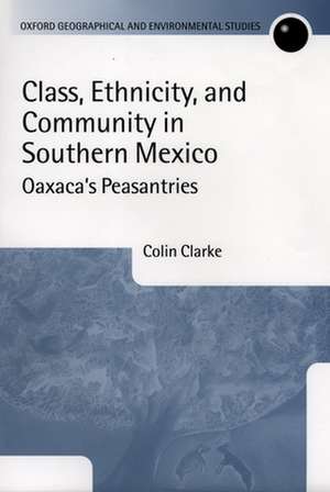 Class, Ethnicity, and Community in Southern Mexico: Oaxaca's Peasantries de Colin Clarke