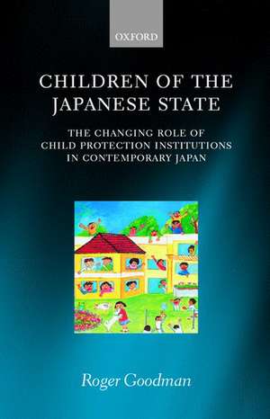 Children of the Japanese State: The Changing Role of Child Protection Institutions in Contemporary Japan de Roger Goodman