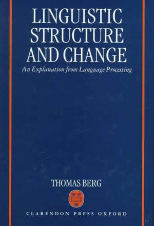 Linguistic Structure and Change: An Explanation from Language Processing de Thomas Berg