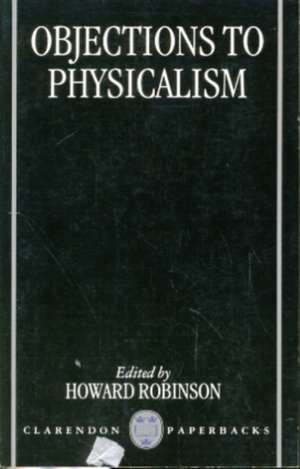 Objections to Physicalism de Howard Robinson