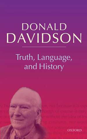 Truth, Language, and History: Philosophical Essays Volume 5 de Donald Davidson