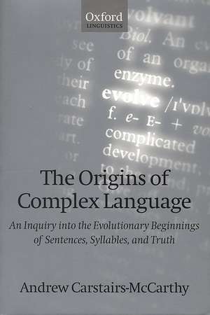 The Origins of Complex Language: An Inquiry into the Evolutionary Beginnings of Sentences, Syllables, and Truth de Andrew Carstairs-McCarthy