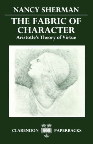 The Fabric of Character: Aristotle's Theory of Virtue de Nancy Sherman