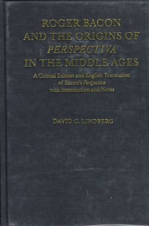 Roger Bacon and the Origins of Perspectiva in the Middle Ages: A Critical Edition and English Translation, with Introduction and Notes de David C. Lindberg