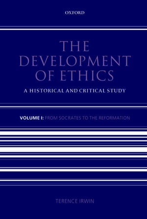 The Development of Ethics: Volume 1: From Socrates to the Reformation de Terence Irwin