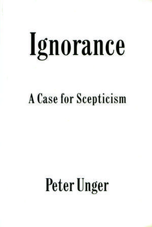 Ignorance: A Case for Scepticism de Peter Unger