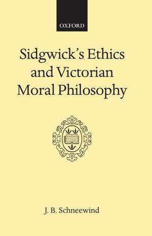 Sidgwick's Ethics and Victorian Moral Philosophy de J. B. Schneewind