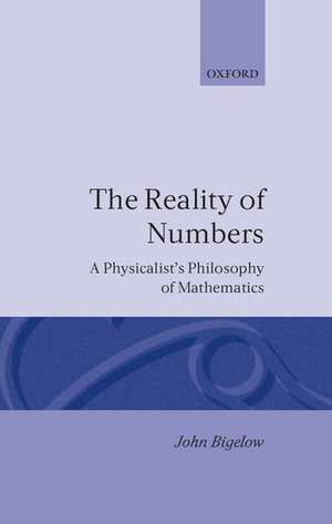 The Reality of Numbers: A Physicalist's Philosophy of Mathematics de John Bigelow