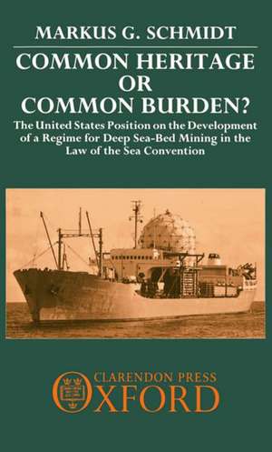 Common Heritage or Common Burden?: The United States Position on the Development of a Regime for Deep Sea-bed Mining in the Law of the Sea Convention de Markus G. Schmidt