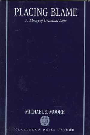 Placing Blame: A Theory of the Criminal Law de Michael Moore