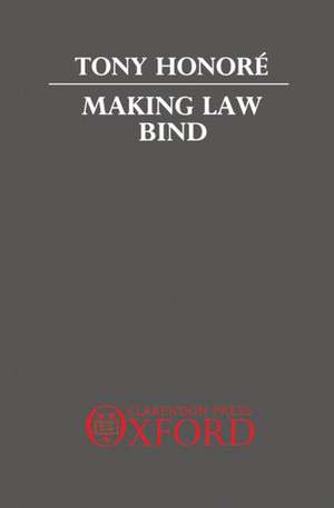 Making Law Bind: Essays Legal and Philosophical de Tony Honoré